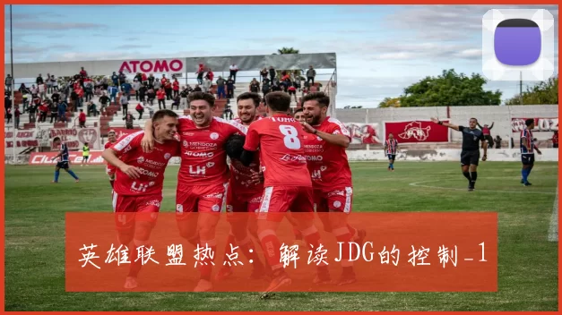 英雄联盟热点：解读JDG的控制_1