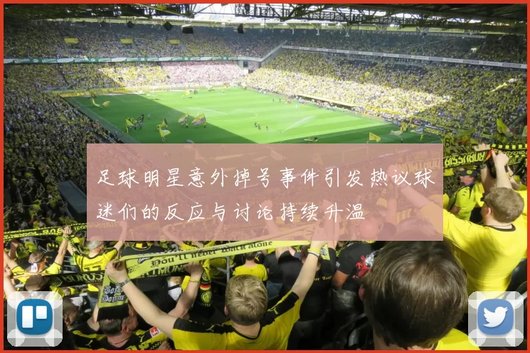 足球明星意外掉号事件引发热议球迷们的反应与讨论持续升温