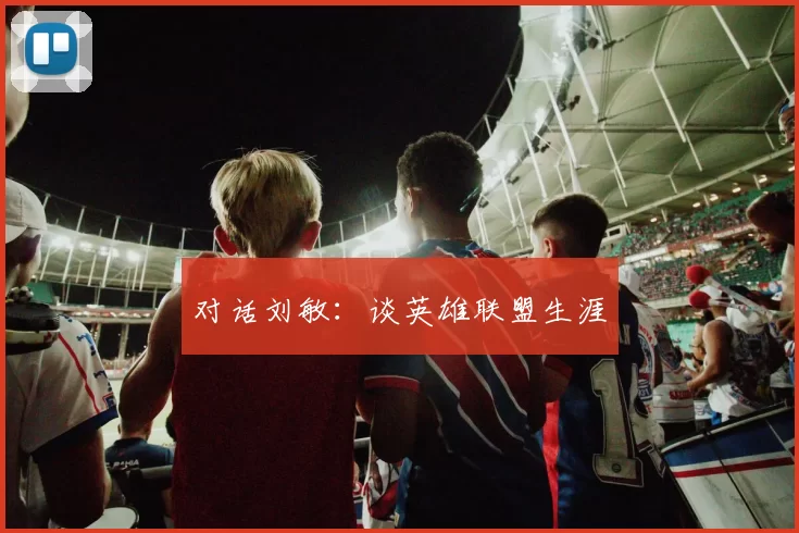 对话刘敏：谈英雄联盟生涯