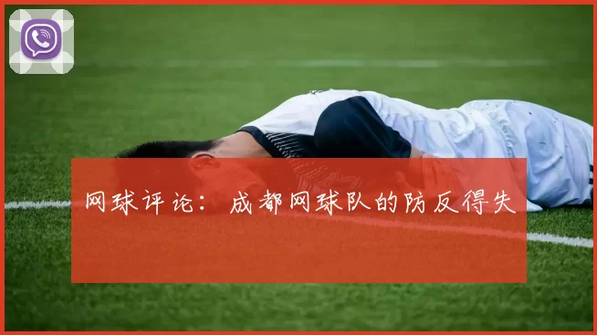 网球评论：成都网球队的防反得失